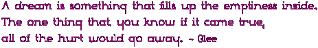 A dream is something that fills up the emptiness inside. The one thing that, you know if it came true, 